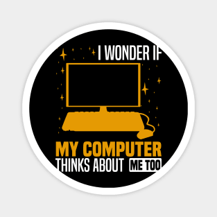 I wonder if my computer thinks about me too, Quirky Tech Enthusiast Magnet